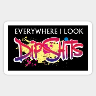 Everywhere I look - Dipshits. Sticker